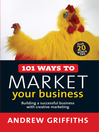 101 Ways to Market Your Business (eBook): Building a Successful Business with Creative Marketing